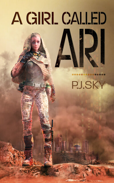 A Girl Called Ari by P.J. Sky cover: a bald girl with head cover, heavy boots and a knife on her ankle in a desert. Behind her is a city. 