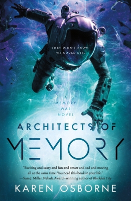 Book cover of Architects of Memory by Karen Osborne. A Memory War novel. An astronaut in a spacesuit falling through space amid debris with a well of light beneath that seems to pull her in. Captions: "They didn't know we could die."  "Exciting and scary and fun and smart and sad and moving all at the same time. You need this book in your life. — Sam J. Miller, Nebula Award-winning author of Blackfish City."