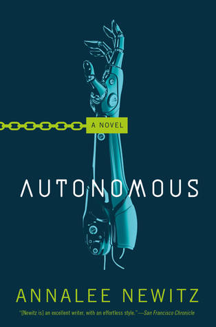 Autonomous by Annalee Newitz cover: dark green-blue background, a chained detached robotic arm. Caption: '[Newitz is] and excellent writer with an effortless style.' - San Francisco Chronicle