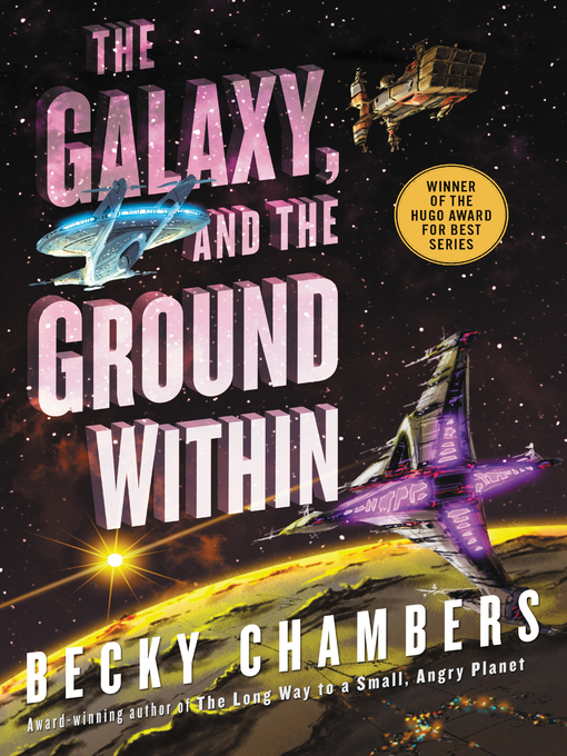 The Galaxy, and the Ground Within. Becky Chambers — award-winning author of The Long Wat to a Small, Angry Planet. "Winner of the Hugo Award for best series" sticker. A part of a planet visible from space, several spaceships above it, starry sky and a sun in the distance. Title written in large purple 3D letters. The style is reminiscent of older sci-fi.