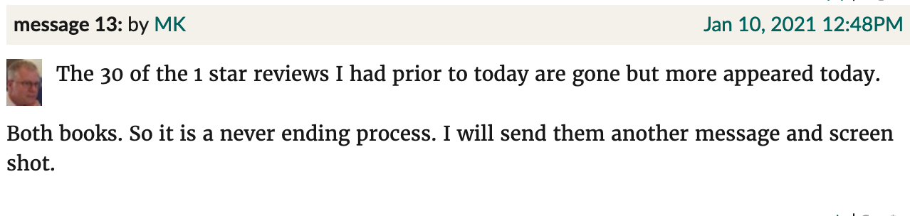 Goodreads screenshot. MK: "The 30 of the 1 star reviews I had prior to today are gone but more appeared today.  Both books. So it is a never ending process. I will send them another message and screen shot."