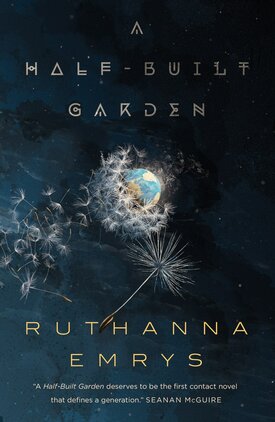 A Half-Built Garden by Ruthanna Emrys. Earth in space, partially partially covered by a dandelion, some of its white floaties flying away. Caption: "A Half-Built Garned deserves to be the first contact novel that defines a generation." Seanan McGuire