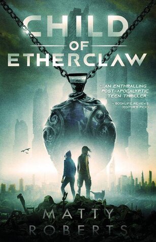 Child of Etherclaw by Matty Roberts. "An enthralling post-apocalyptic teen thriller." - Booklife reviews (editor's pick). Dark mood, grayish - greenish colors. Two teens with their backs to the viewer standing on a pile of mechanical junk with a cat. Tall buildings of the city looming ahead of them. A necklace with a stone hangs between them and the city. 