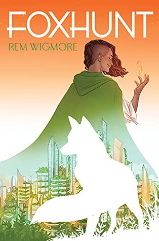 Foxhunt by Rem Wigmore cover. A woman with her head shaved on one side and fire at her fingers looking back at the viewer. She's wearing a green cloak, inside of which there is a lush solarpunk futuristic city full of greenery and a silhouette of a wolf. Orange background.