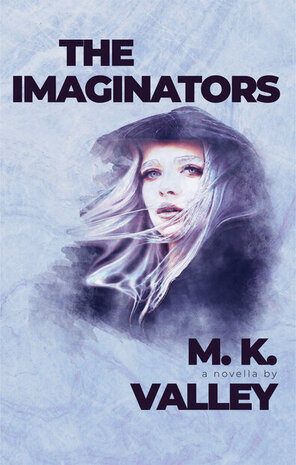 The Imaginators by M.K. Valley cover: A blond woman in a hood, her hair blown by the wind, looking into the distance. Grey colors, heavy, tense mood.