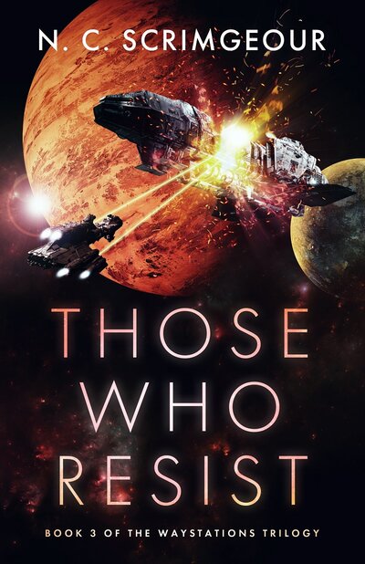 Those Who Resist by N.C. Scrimgeour — Book 3 of The Waystations trilogy. Dark colors. A smaller spaceship shooting a larger one that's burning and breaking up in half against the backdrop of a planet and a dark sky with fires burning in it.