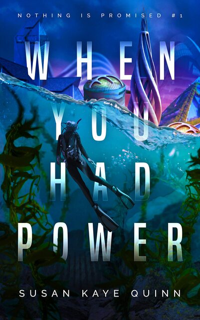 Book cover of When You Had Power by Susan Kaye Quinn. The image is separated into two parts. The upper part shows the tops of futuristic buildings under a cloudy sky. The lower and larger part shows a person in a scuba diving gear under water next to large kelp plants.